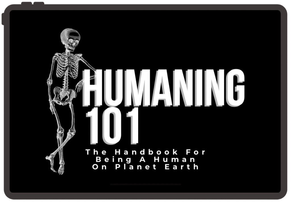 Humaning 101: The Handbook For Being A Human On Planet Earth